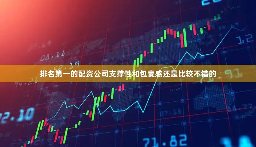 排名第一的配资公司支撑性和包裹感还是比较不错的