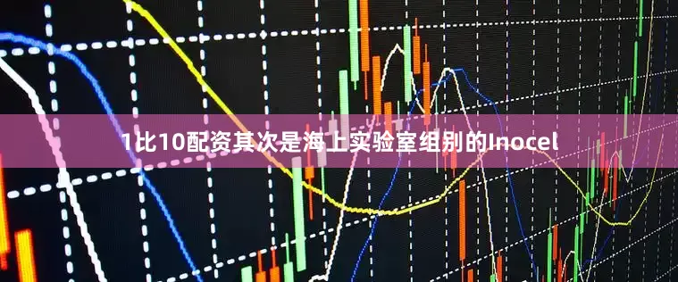 1比10配资其次是海上实验室组别的Inocel
