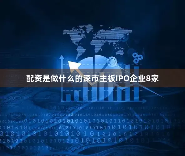 配资是做什么的深市主板IPO企业8家