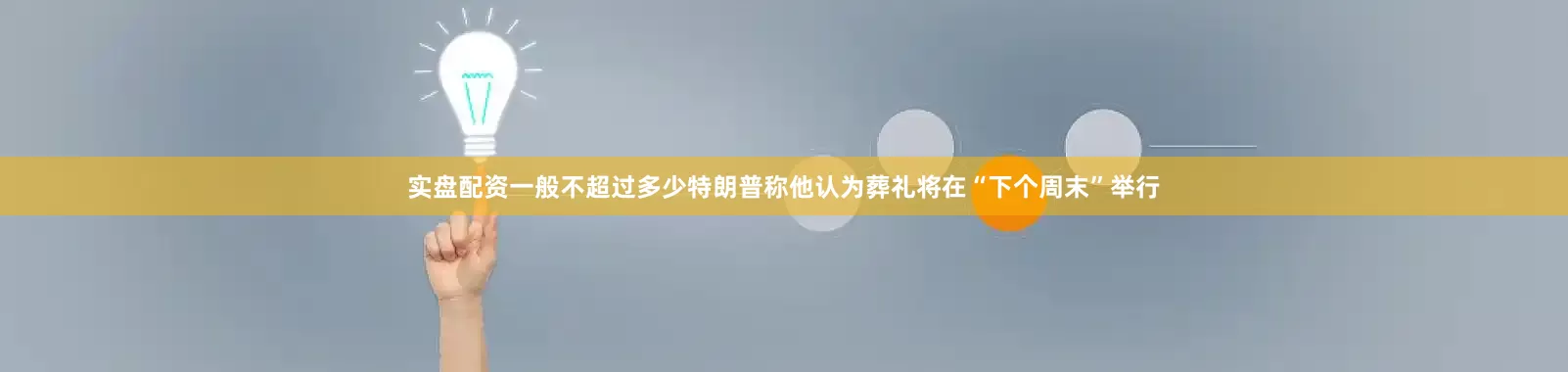 实盘配资一般不超过多少特朗普称他认为葬礼将在“下个周末”举行