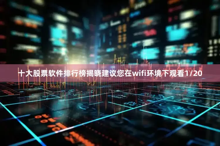 十大股票软件排行榜揭晓建议您在wifi环境下观看1/20